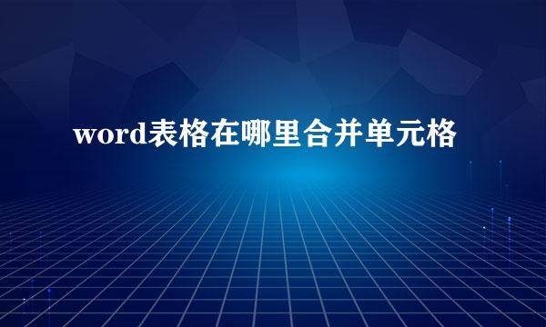 word表格在哪里合并单元格