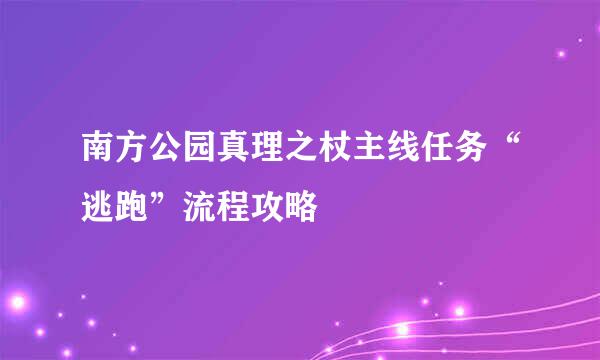 南方公园真理之杖主线任务“逃跑”流程攻略