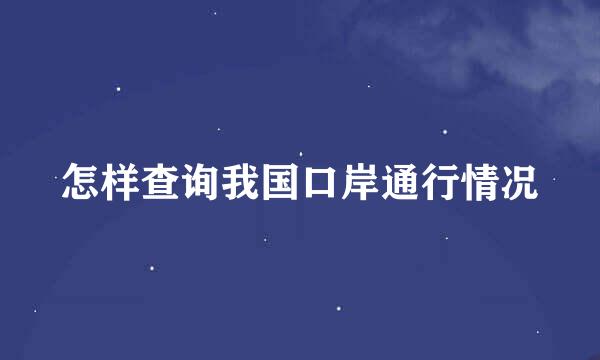 怎样查询我国口岸通行情况