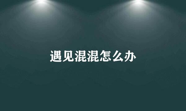 遇见混混怎么办