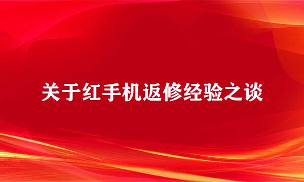 关于红手机返修经验之谈