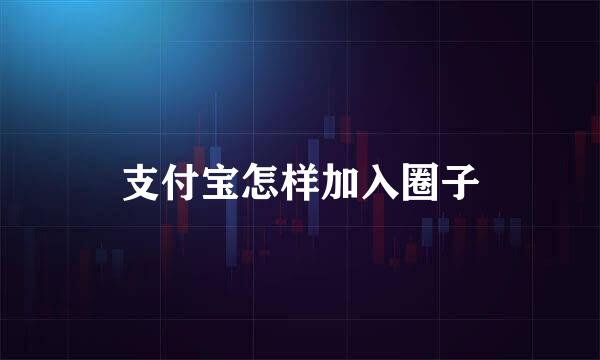 支付宝怎样加入圈子