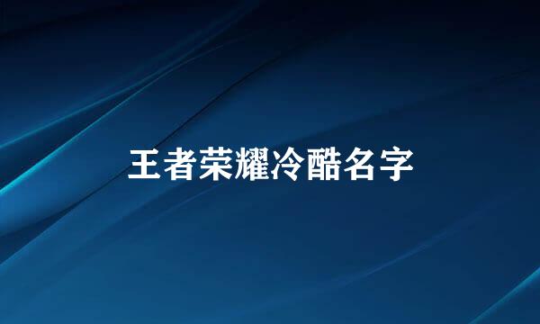 王者荣耀冷酷名字