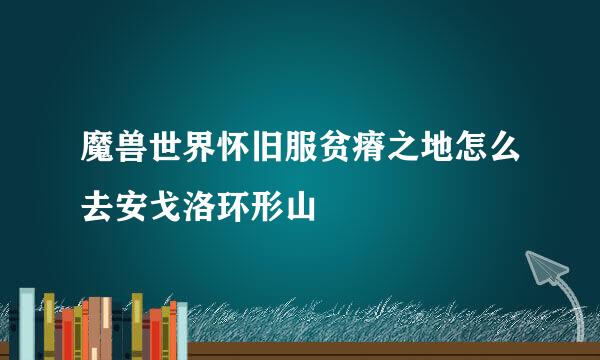 魔兽世界怀旧服贫瘠之地怎么去安戈洛环形山