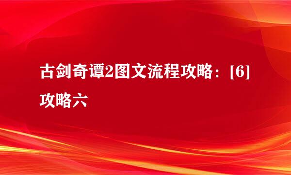 古剑奇谭2图文流程攻略：[6]攻略六
