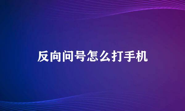 反向问号怎么打手机