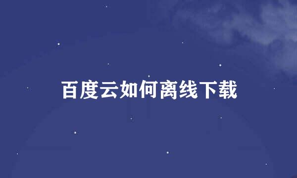 百度云如何离线下载