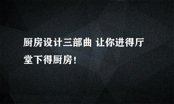 厨房设计三部曲 让你进得厅堂下得厨房！