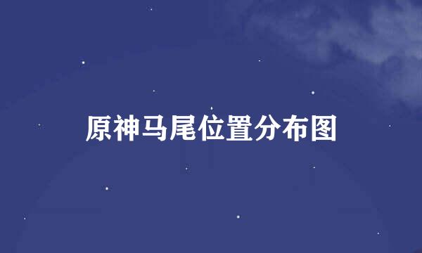 原神马尾位置分布图