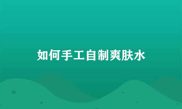 如何手工自制爽肤水