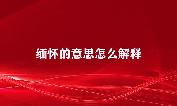 缅怀的意思怎么解释
