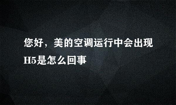 您好，美的空调运行中会出现H5是怎么回事