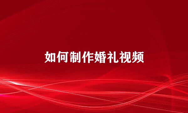 如何制作婚礼视频