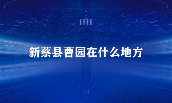 新蔡县曹园在什么地方