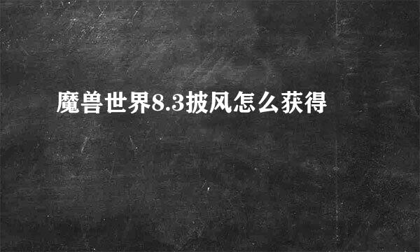 魔兽世界8.3披风怎么获得
