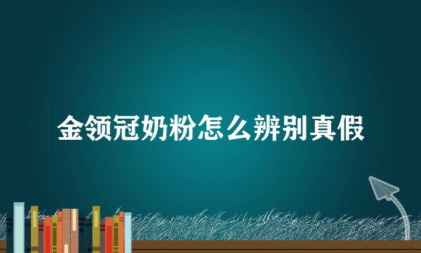 金领冠奶粉怎么辨别真假
