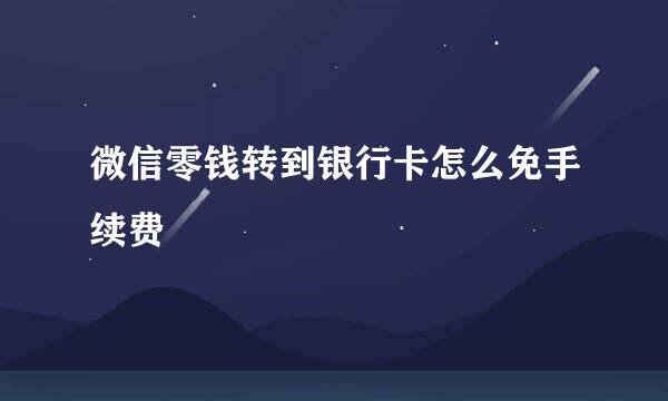 微信零钱转到银行卡怎么免手续费