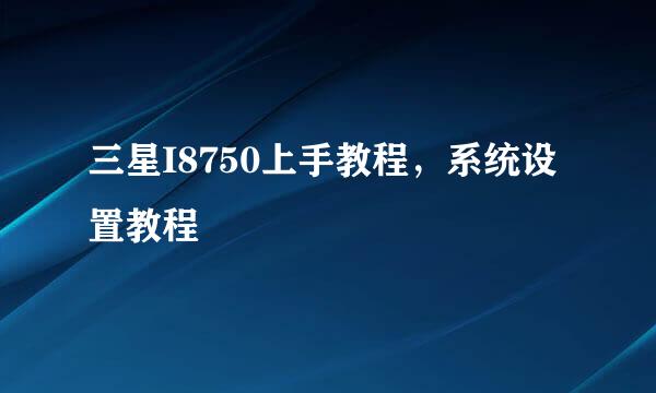 三星I8750上手教程，系统设置教程