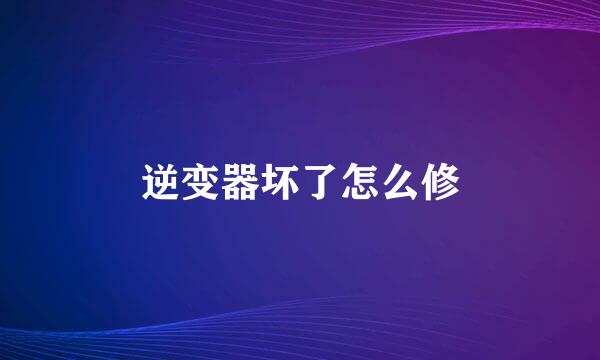 逆变器坏了怎么修