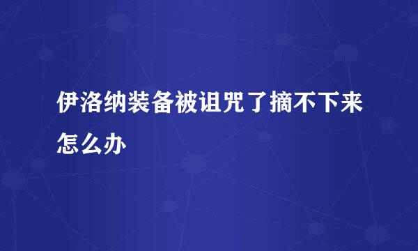 伊洛纳装备被诅咒了摘不下来怎么办