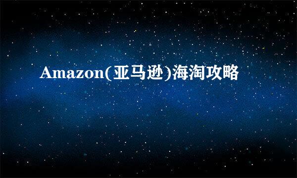 Amazon(亚马逊)海淘攻略