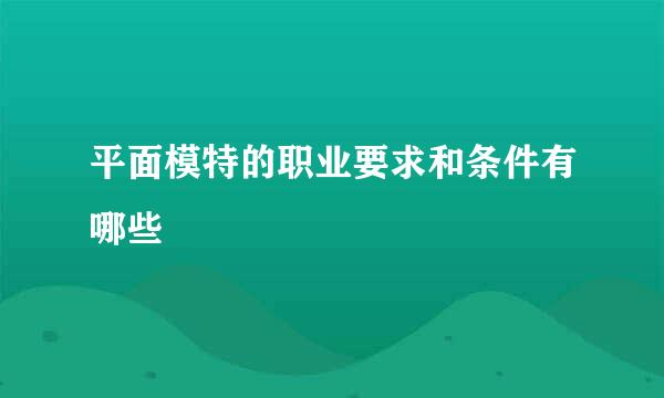 平面模特的职业要求和条件有哪些