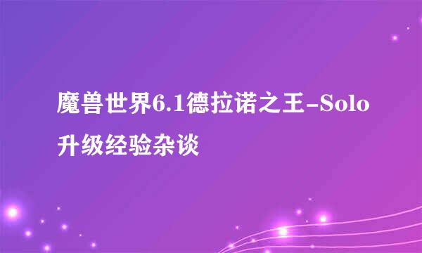 魔兽世界6.1德拉诺之王-Solo升级经验杂谈