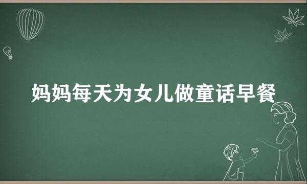 妈妈每天为女儿做童话早餐