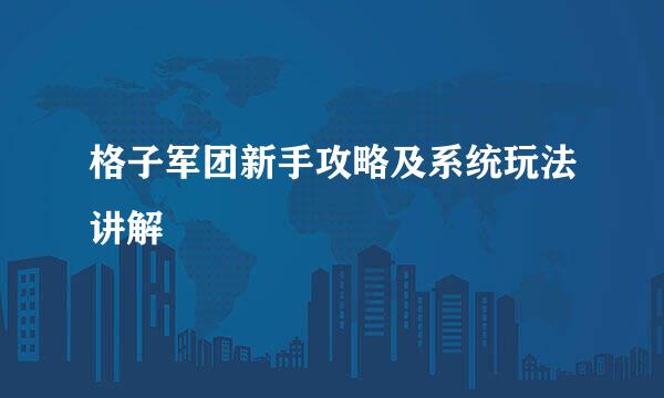 格子军团新手攻略及系统玩法讲解