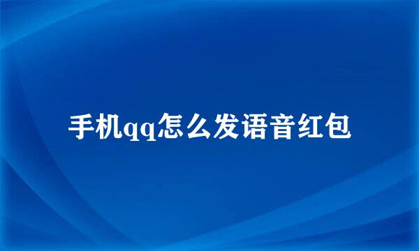 手机qq怎么发语音红包