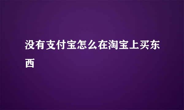 没有支付宝怎么在淘宝上买东西