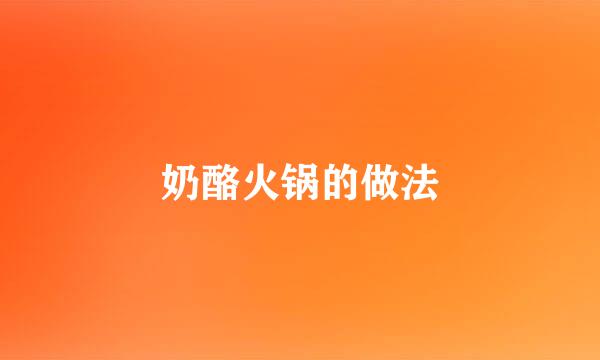 奶酪火锅的做法