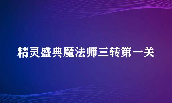 精灵盛典魔法师三转第一关