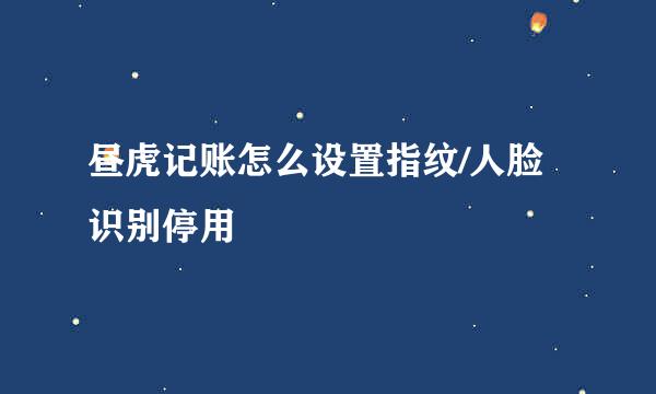 昼虎记账怎么设置指纹/人脸识别停用