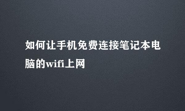 如何让手机免费连接笔记本电脑的wifi上网