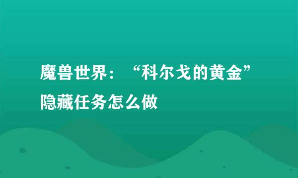 魔兽世界：“科尔戈的黄金”隐藏任务怎么做