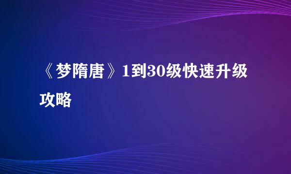 《梦隋唐》1到30级快速升级攻略