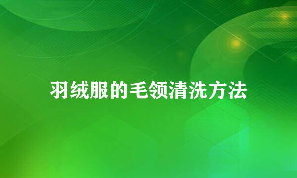 羽绒服的毛领清洗方法