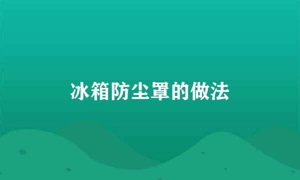 冰箱防尘罩的做法