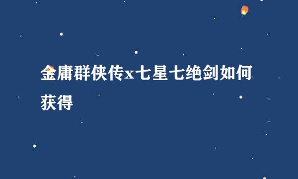 金庸群侠传x七星七绝剑如何获得