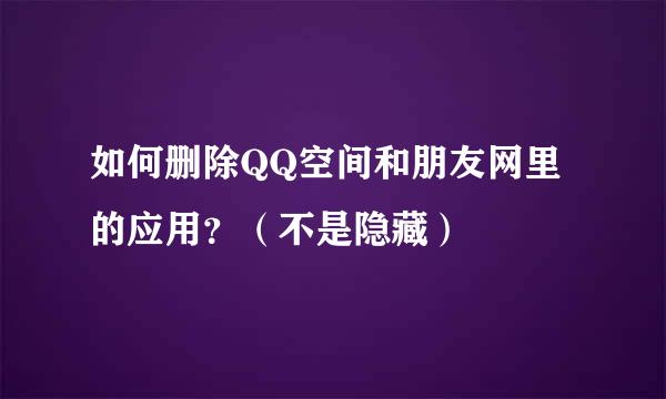 如何删除QQ空间和朋友网里的应用？（不是隐藏）