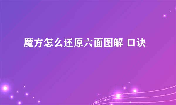 魔方怎么还原六面图解 口诀
