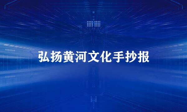 弘扬黄河文化手抄报