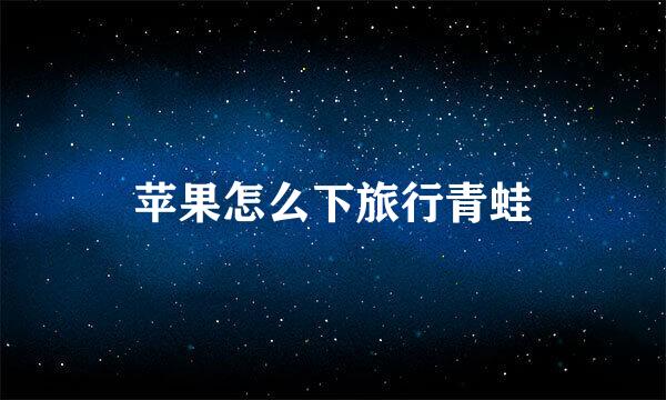 苹果怎么下旅行青蛙