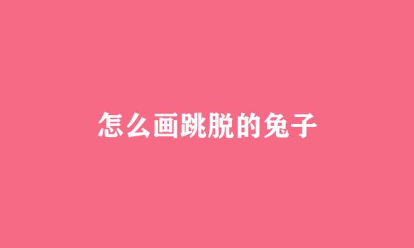 怎么画跳脱的兔子