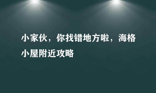 小家伙，你找错地方啦，海格小屋附近攻略