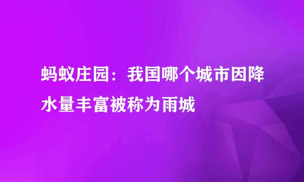 蚂蚁庄园：我国哪个城市因降水量丰富被称为雨城