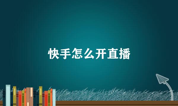 快手怎么开直播