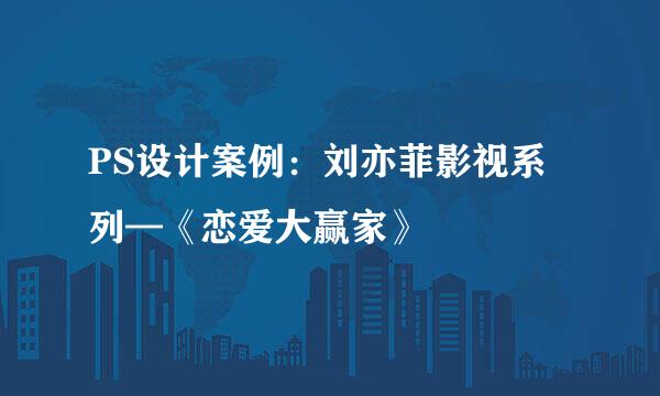 PS设计案例：刘亦菲影视系列—《恋爱大赢家》