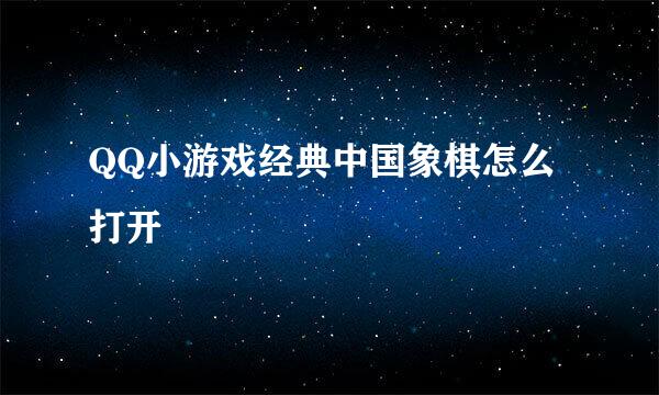 QQ小游戏经典中国象棋怎么打开